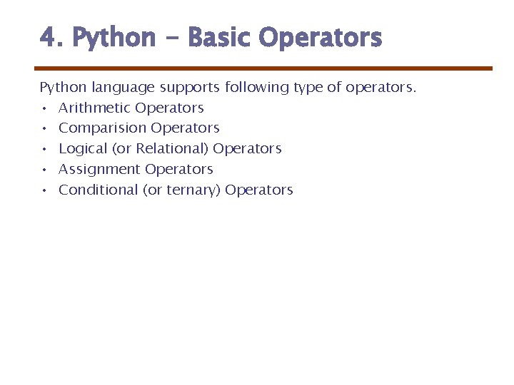 4. Python - Basic Operators Python language supports following type of operators. • Arithmetic