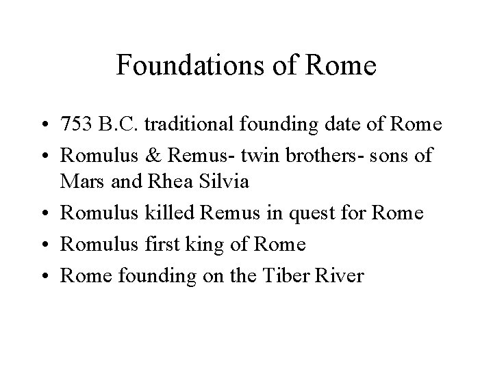 Foundations of Rome • 753 B. C. traditional founding date of Rome • Romulus
