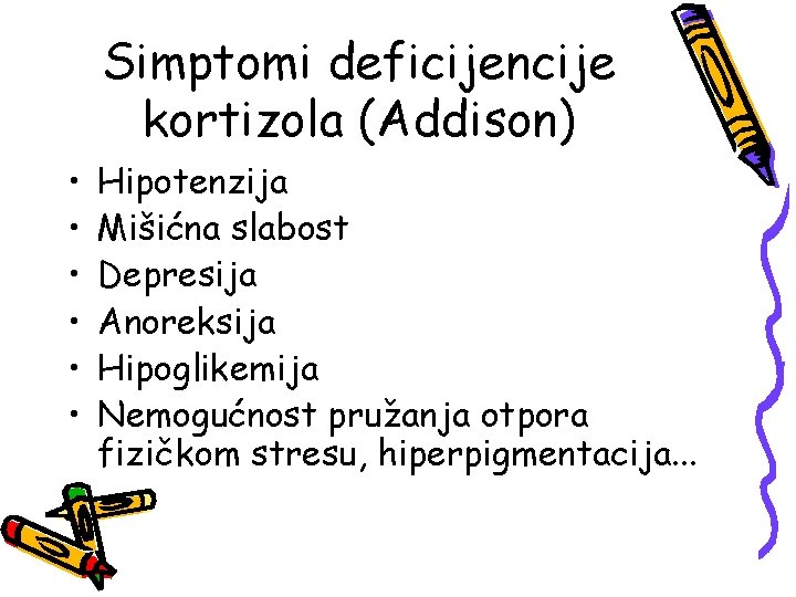 Simptomi deficijencije kortizola (Addison) • • • Hipotenzija Mišićna slabost Depresija Anoreksija Hipoglikemija Nemogućnost