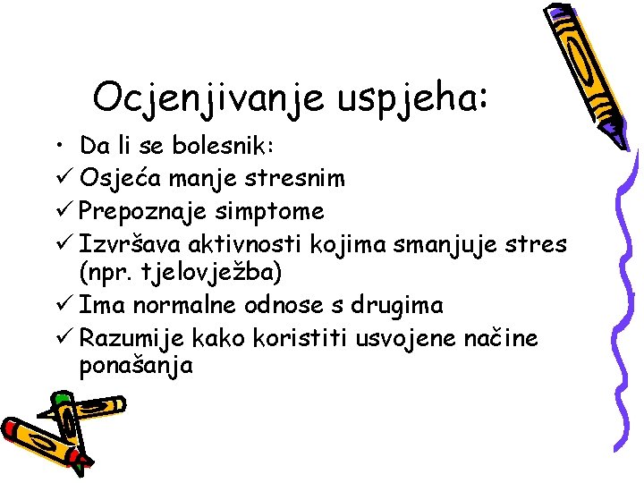 Ocjenjivanje uspjeha: • Da li se bolesnik: ü Osjeća manje stresnim ü Prepoznaje simptome