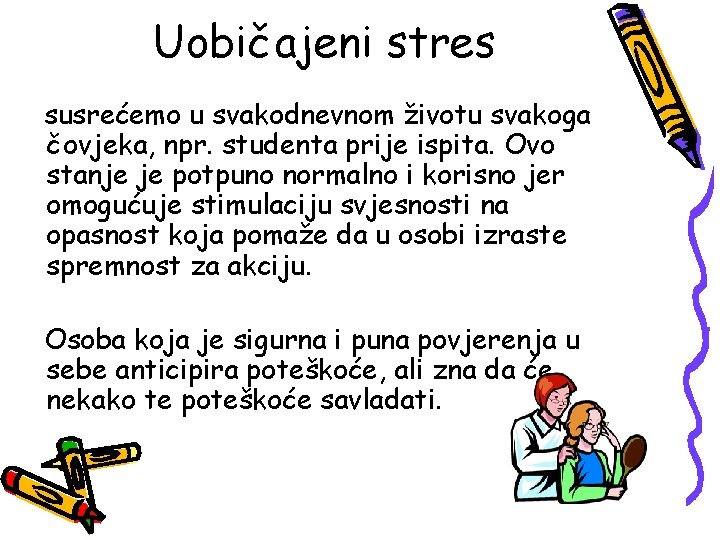 Uobičajeni stres susrećemo u svakodnevnom životu svakoga čovjeka, npr. studenta prije ispita. Ovo stanje