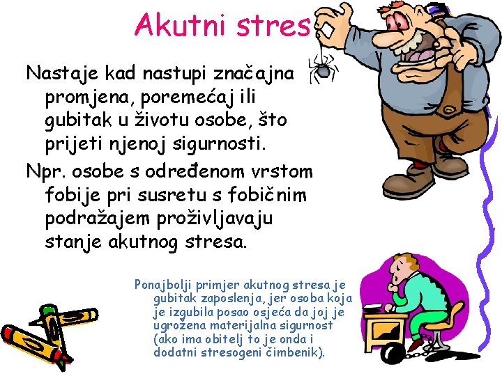 Akutni stres Nastaje kad nastupi značajna promjena, poremećaj ili gubitak u životu osobe, što