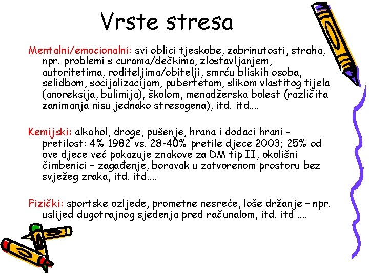 Vrste stresa Mentalni/emocionalni: svi oblici tjeskobe, zabrinutosti, straha, npr. problemi s curama/dečkima, zlostavljanjem, autoritetima,