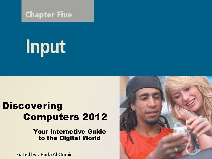 Discovering Computers 2012 Your Interactive Guide to the Digital World Edited by : Huda