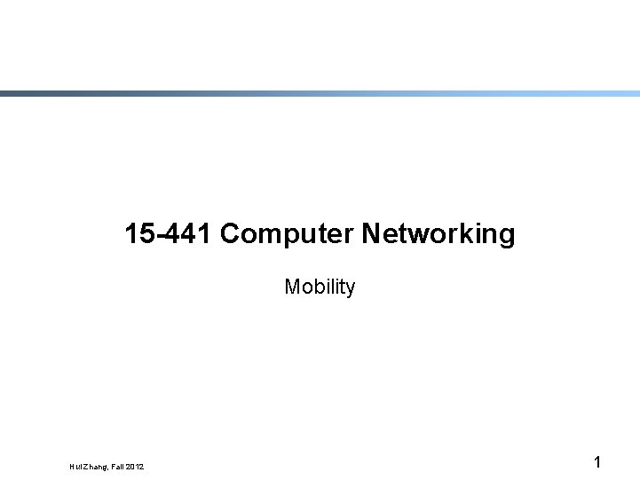 15 -441 Computer Networking Mobility Hui Zhang, Fall 2012 1 