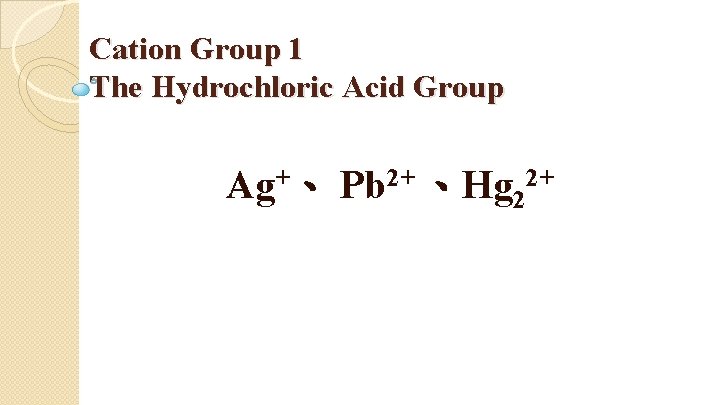 Cation Group 1 The Hydrochloric Acid Group Ag+、 Pb 2+ 、Hg 22+ 