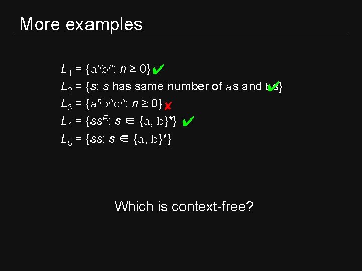 More examples L 1 = {anbn: n ≥ 0} ✔ L 2 = {s: