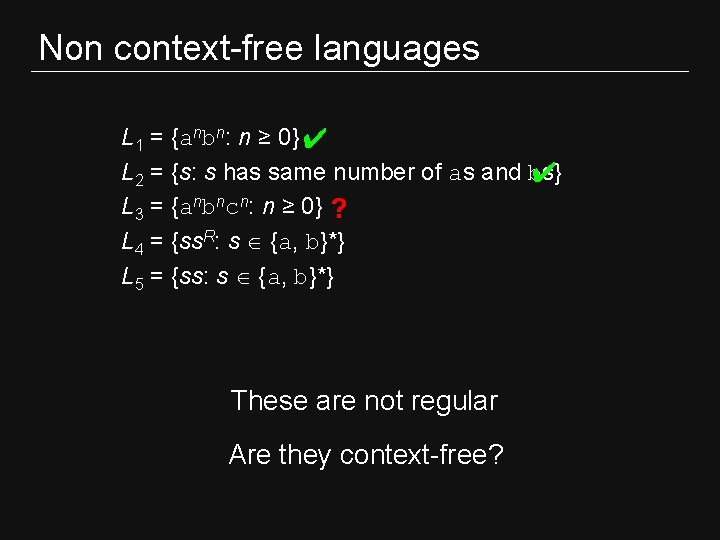 Non context-free languages L 1 = {anbn: n ≥ 0} ✔ L 2 =