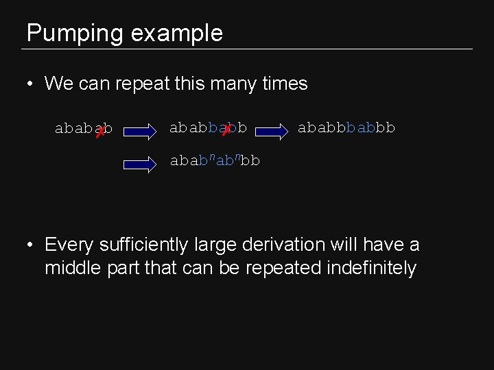 Pumping example • We can repeat this many times ababab ✗ ababbabb ✗ ababbb