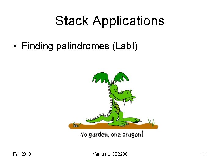Stack Applications • Finding palindromes (Lab!) Fall 2013 Yanjun Li CS 2200 11 Stack Applications • Finding palindromes (Lab!) Fall 2013 Yanjun Li CS 2200 11