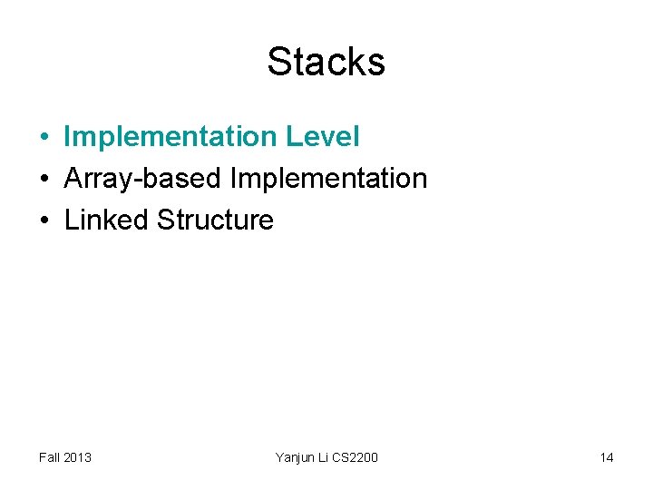 Stacks • Implementation Level • Array-based Implementation • Linked Structure Fall 2013 Yanjun Li Stacks • Implementation Level • Array-based Implementation • Linked Structure Fall 2013 Yanjun Li