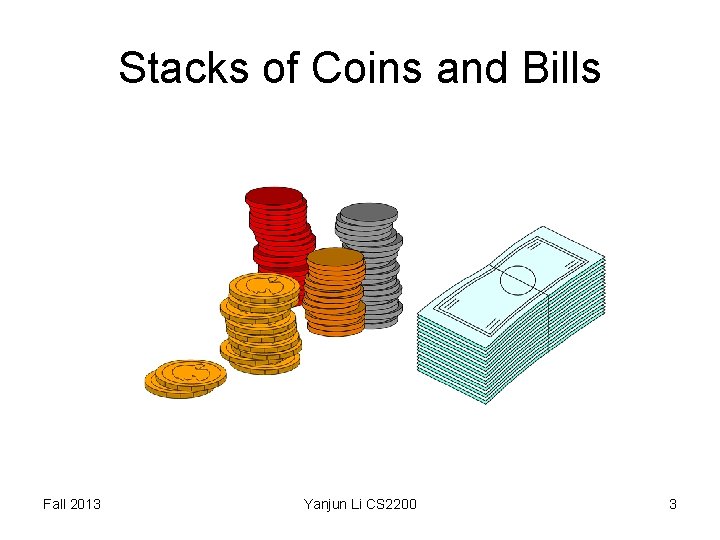 Stacks of Coins and Bills Fall 2013 Yanjun Li CS 2200 3 Stacks of Coins and Bills Fall 2013 Yanjun Li CS 2200 3
