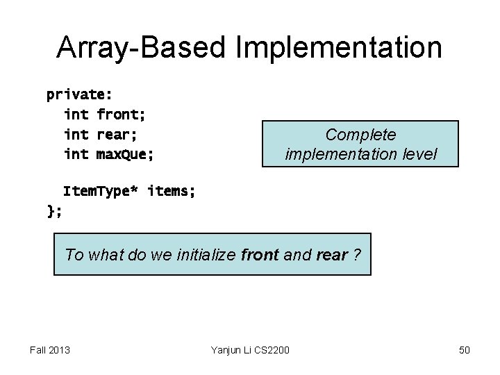 Array-Based Implementation private: int front; int rear; int max. Que; Complete implementation level Item. Array-Based Implementation private: int front; int rear; int max. Que; Complete implementation level Item.