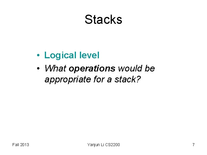 Stacks • Logical level • What operations would be appropriate for a stack? Fall Stacks • Logical level • What operations would be appropriate for a stack? Fall