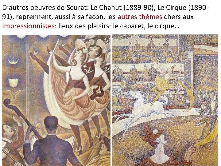 D’autres oeuvres de Seurat: Le Chahut (1889 -90), Le Cirque (189091), reprennent, aussi à