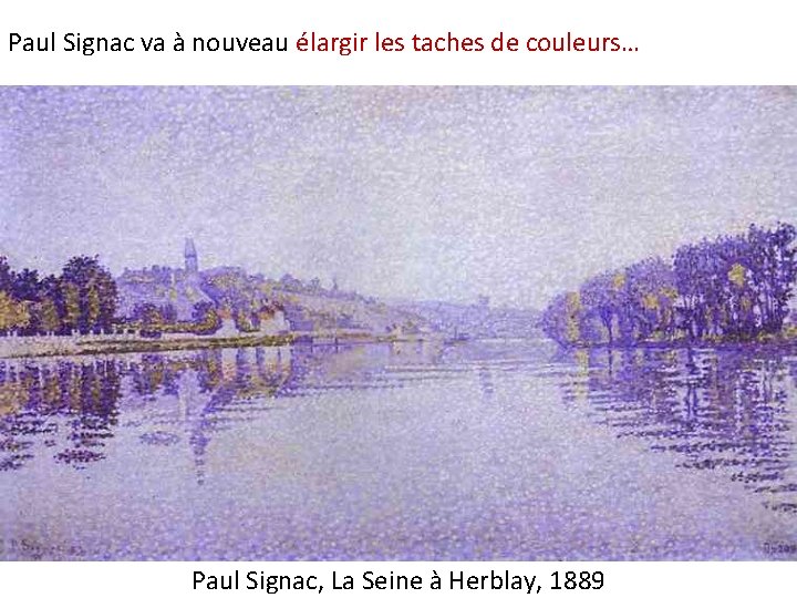 Paul Signac va à nouveau élargir les taches de couleurs… Paul Signac, La Seine