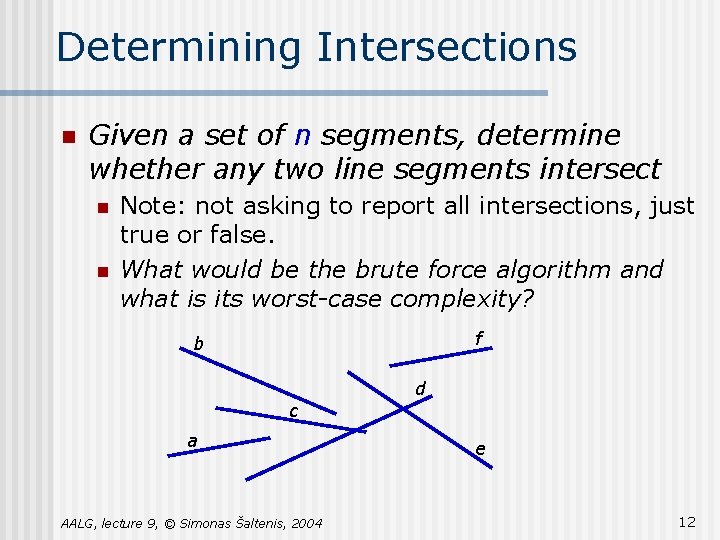 Determining Intersections n Given a set of n segments, determine whether any two line