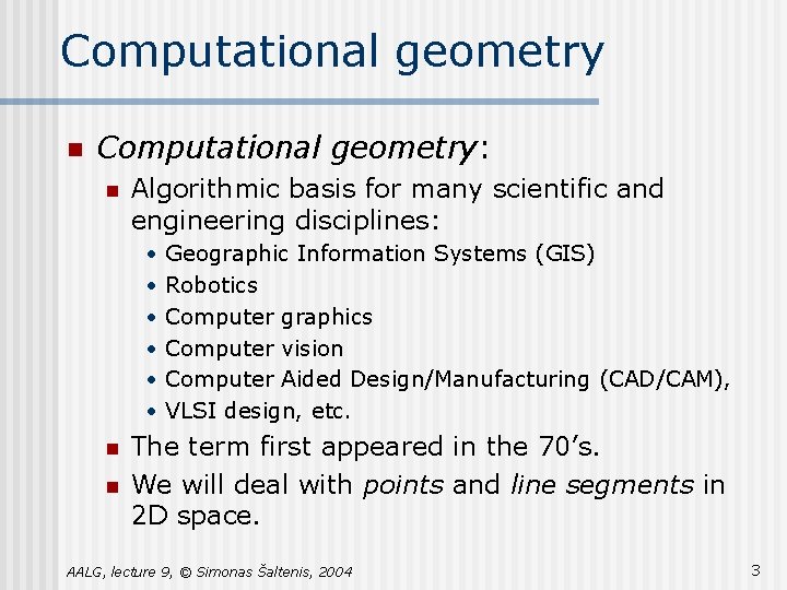 Computational geometry n Computational geometry: n Algorithmic basis for many scientific and engineering disciplines: