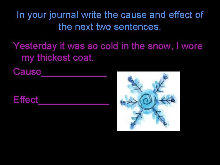 In your journal write the cause and effect of the next two sentences. Yesterday