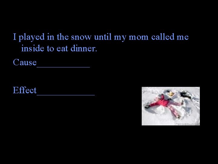 I played in the snow until my mom called me inside to eat dinner.