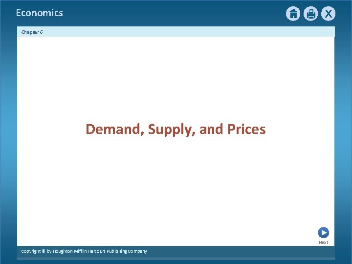 Economics Chapter 6 Demand, Supply, and Prices Next Copyright © by Houghton Mifflin Harcourt