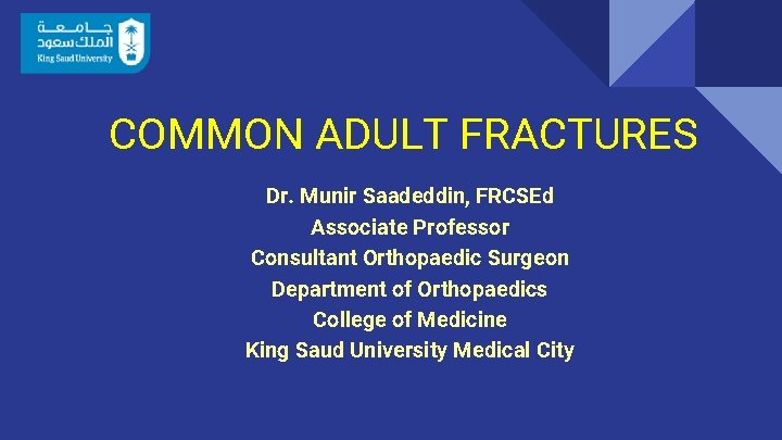 COMMON ADULT FRACTURES Dr. Munir Saadeddin, FRCSEd Associate Professor Consultant Orthopaedic Surgeon Department of