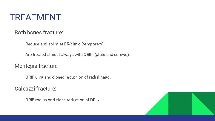 TREATMENT Both bones fracture: Reduce and splint at ER/clinic (temporary). Are treated almost always
