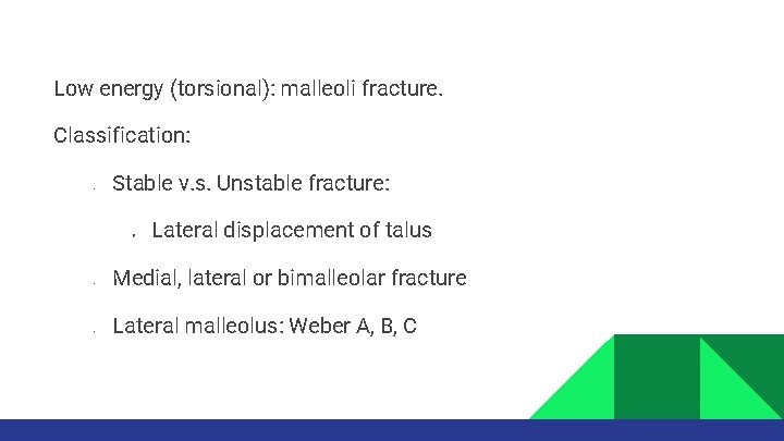 Low energy (torsional): malleoli fracture. Classification: • Stable v. s. Unstable fracture: Ø •