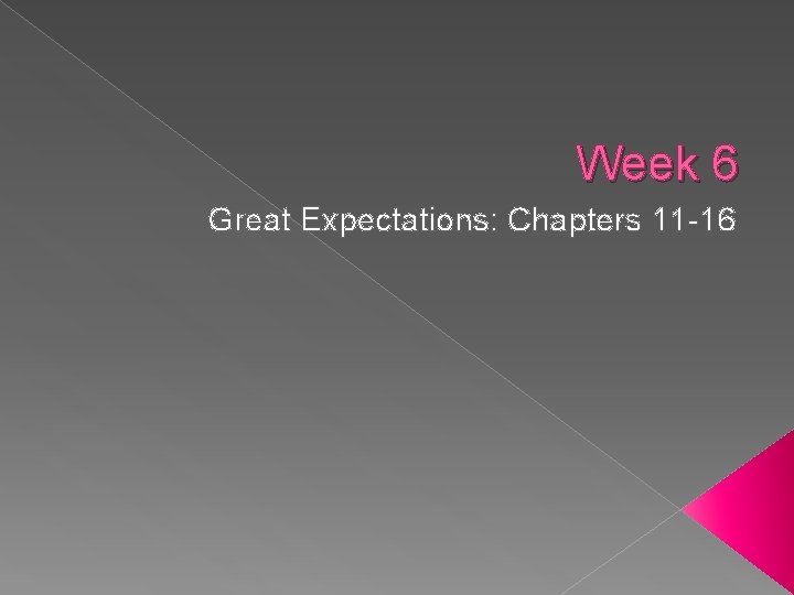 Week 6 Great Expectations: Chapters 11 -16 