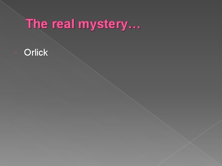 The real mystery… Orlick 