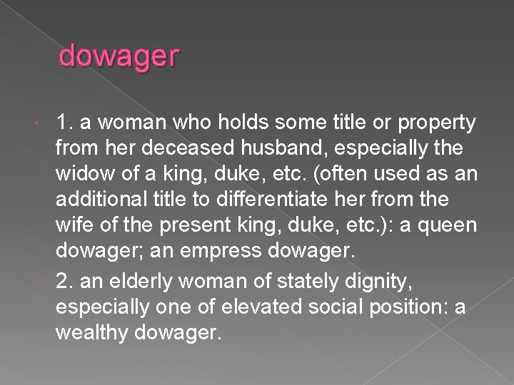 dowager 1. a woman who holds some title or property from her deceased husband,