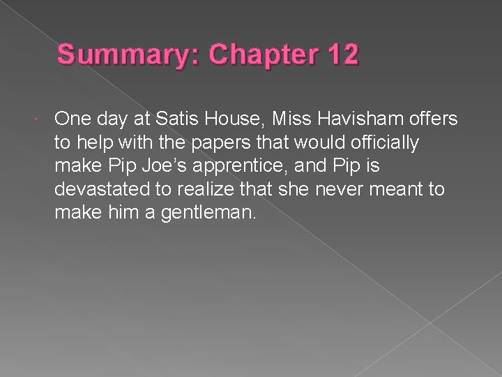 Summary: Chapter 12 One day at Satis House, Miss Havisham offers to help with
