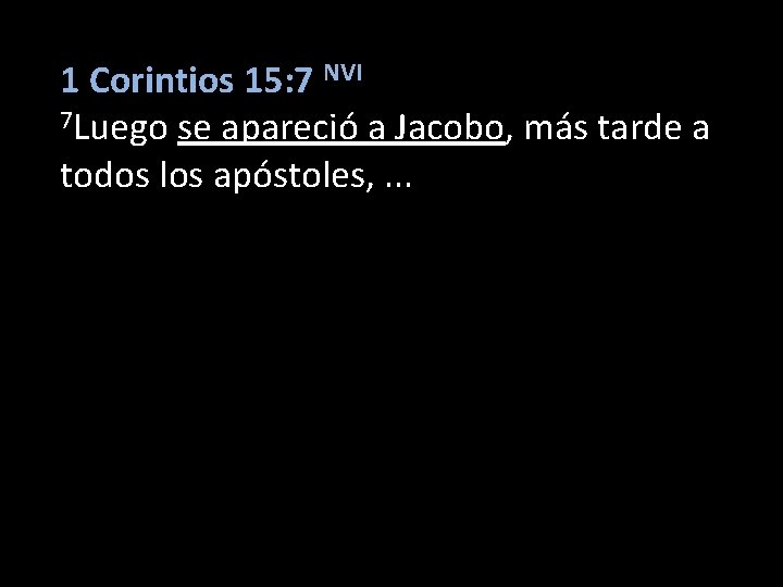 1 Corintios 15: 7 NVI 7 Luego se apareció a Jacobo, más tarde a