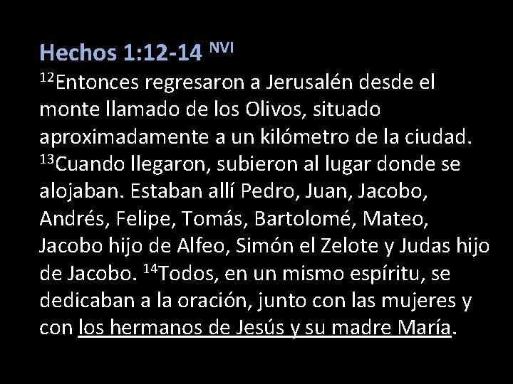Hechos 1: 12 -14 NVI 12 Entonces regresaron a Jerusalén desde el monte llamado