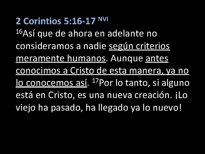 2 Corintios 5: 16 -17 NVI 16 Así que de ahora en adelante no