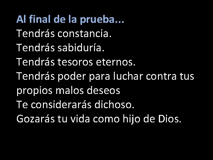 Al final de la prueba. . . Tendrás constancia. Tendrás sabiduría. Tendrás tesoros eternos.