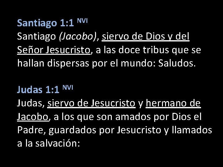 Santiago 1: 1 NVI Santiago (Jacobo), siervo de Dios y del Señor Jesucristo, a