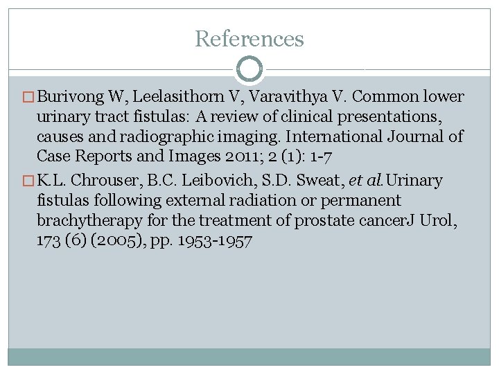 References � Burivong W, Leelasithorn V, Varavithya V. Common lower urinary tract fistulas: A