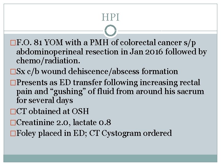 HPI �F. O. 81 YOM with a PMH of colorectal cancer s/p abdominoperineal resection