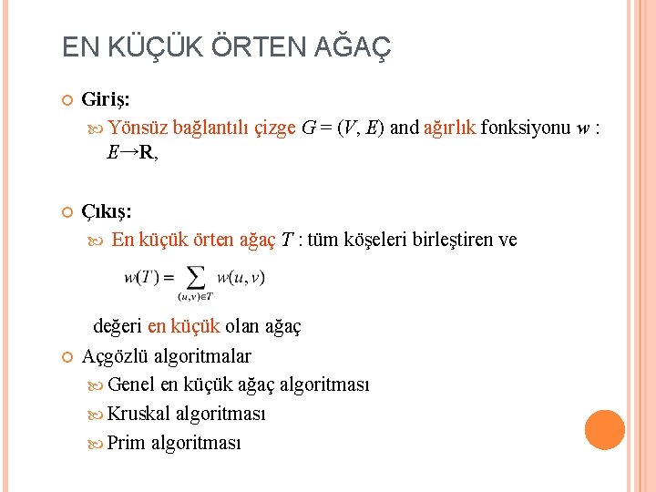 EN KÜÇÜK ÖRTEN AĞAÇ Giriş: Yönsüz bağlantılı çizge G = (V, E) and ağırlık