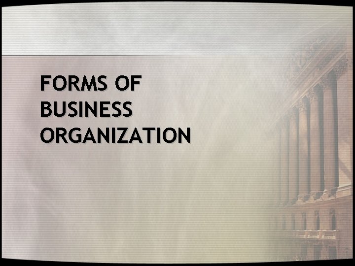 FORMS OF BUSINESS ORGANIZATION 