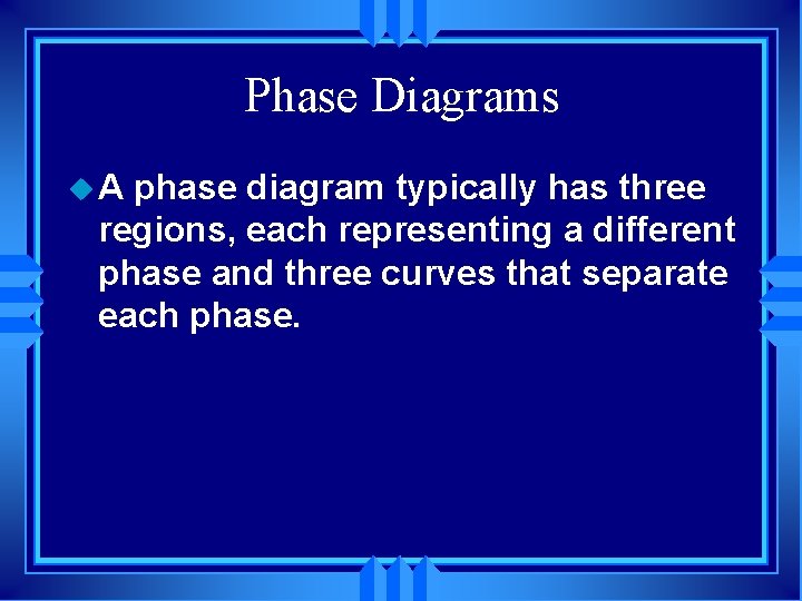 Phase Diagrams u. A phase diagram typically has three regions, each representing a different