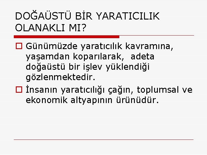 DOĞAÜSTÜ BİR YARATICILIK OLANAKLI MI? o Günümüzde yaratıcılık kavramına, yaşamdan koparılarak, adeta doğaüstü bir
