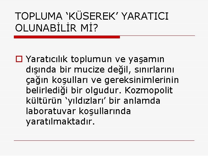 TOPLUMA ‘KÜSEREK’ YARATICI OLUNABİLİR Mİ? o Yaratıcılık toplumun ve yaşamın dışında bir mucize değil,