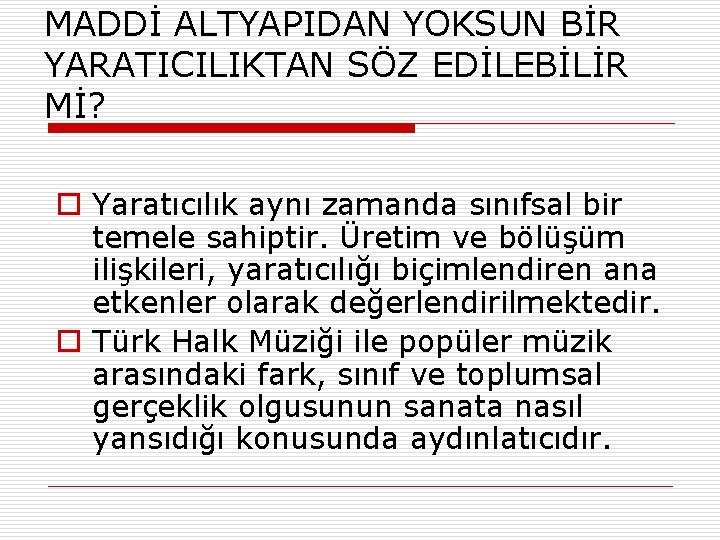 MADDİ ALTYAPIDAN YOKSUN BİR YARATICILIKTAN SÖZ EDİLEBİLİR Mİ? o Yaratıcılık aynı zamanda sınıfsal bir