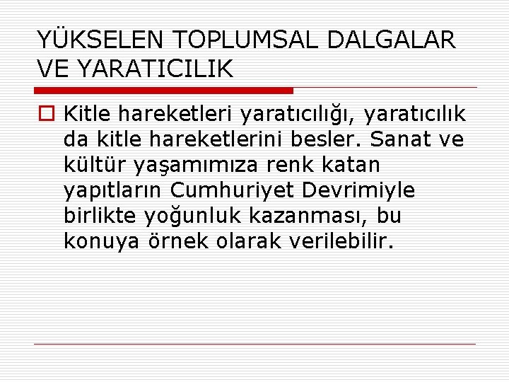 YÜKSELEN TOPLUMSAL DALGALAR VE YARATICILIK o Kitle hareketleri yaratıcılığı, yaratıcılık da kitle hareketlerini besler.