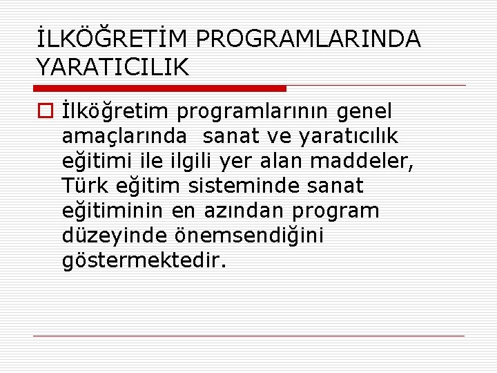 İLKÖĞRETİM PROGRAMLARINDA YARATICILIK o İlköğretim programlarının genel amaçlarında sanat ve yaratıcılık eğitimi ile ilgili