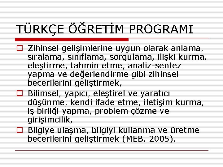 TÜRKÇE ÖĞRETİM PROGRAMI o Zihinsel gelişimlerine uygun olarak anlama, sıralama, sınıflama, sorgulama, ilişki kurma,