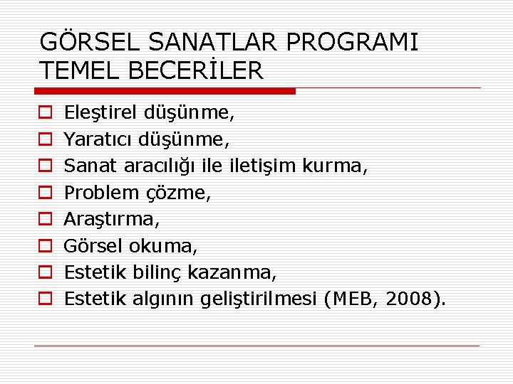 GÖRSEL SANATLAR PROGRAMI TEMEL BECERİLER o o o o Eleştirel düşünme, Yaratıcı düşünme, Sanat