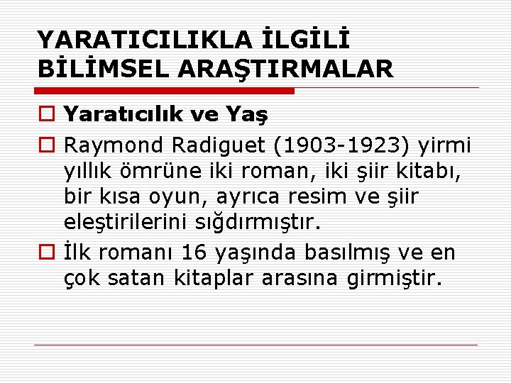 YARATICILIKLA İLGİLİ BİLİMSEL ARAŞTIRMALAR o Yaratıcılık ve Yaş o Raymond Radiguet (1903 -1923) yirmi